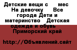 Детские вещи с 0-6 мес. На девочку.  - Все города Дети и материнство » Детская одежда и обувь   . Приморский край